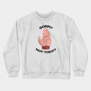 Sorry Not Today Crewneck Sweatshirt